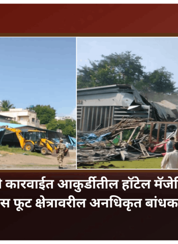 अतिक्रमणविरोधी कारवाईत आकुर्डीतील हॉटेल मॅजेस्टिक परिसरातील १२ हजार चौरस फूट क्षेत्रावरील अनधिकृत बांधकामे भुईसपाट