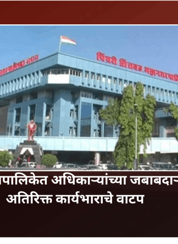 पिंपरी-चिंचवड महापालिकेत अधिकाऱ्यांच्या जबाबदाऱ्यांमध्ये बदल, अतिरिक्त कार्यभाराचे वाटप