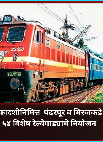 आषाढी एकादशीनिमित्त  पंढरपूर व मिरजकडे ५४ आषाढी विशेष रेल्वेगाड्यांचे नियोजन