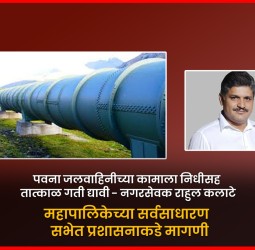 पवना जलवाहिनीच्या कामाला निधीसह तात्काळ गती द्यावी - नगरसेवक राहुल कलाटे                               महापालिकेच्या सर्वसाधारण सभेत प्रशासनाकडे मागणी
