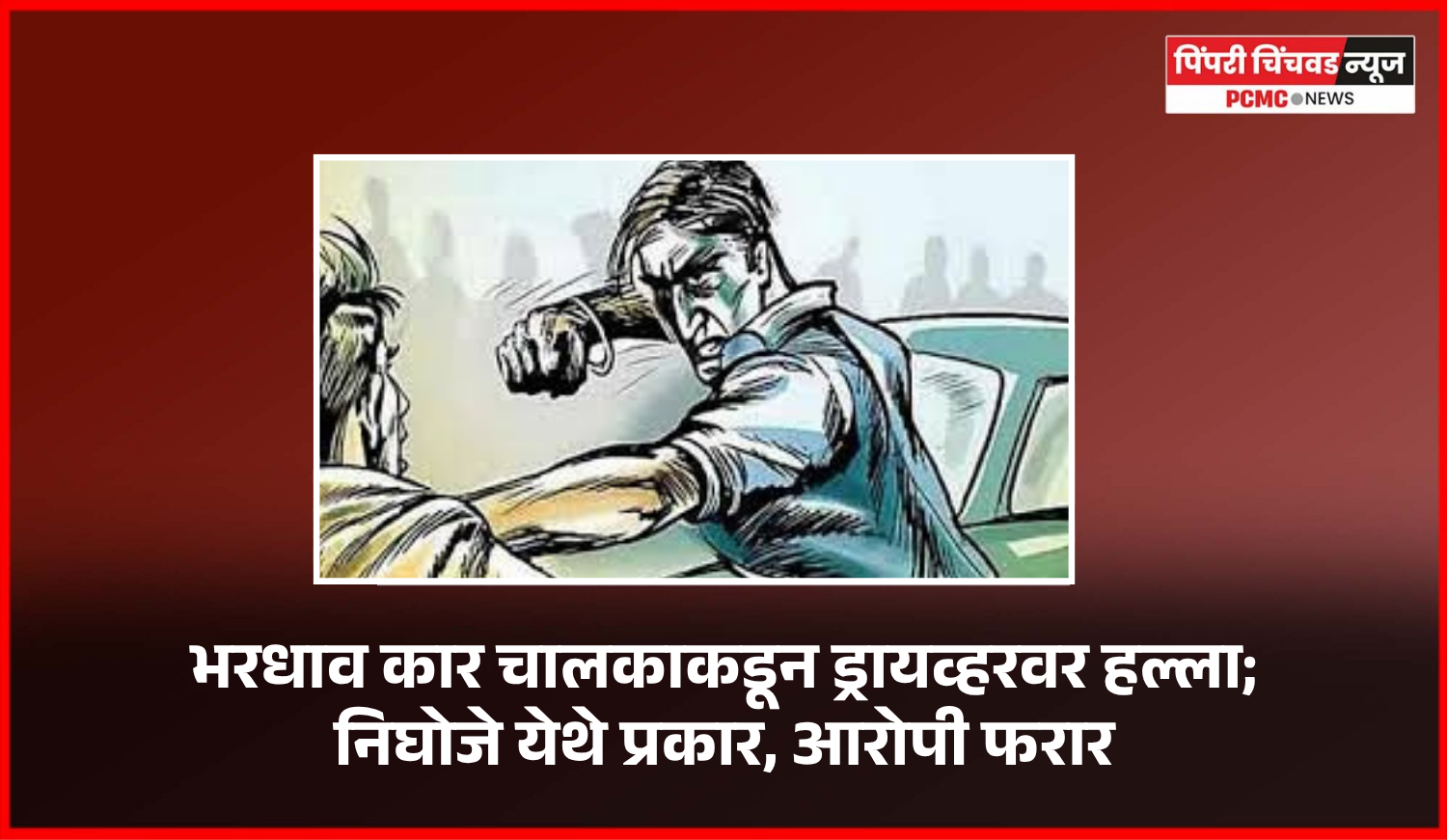 भरधाव कार चालकाकडून ड्रायव्हरवर हल्ला; निघोजे येथे प्रकार, आरोपी फरार