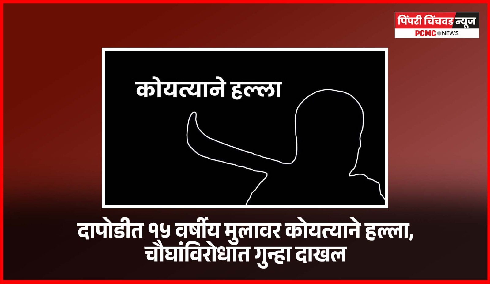 दापोडीत १५ वर्षीय मुलावर कोयत्याने हल्ला, चौघांविरोधात गुन्हा दाखल