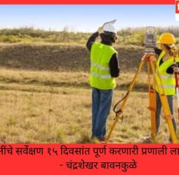 जमिनींचे सर्वेक्षण १५ दिवसांत पूर्ण करणारी प्रणाली लागू करणार - चंद्रशेखर बावनकुळे