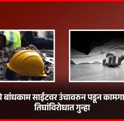 देहूरोड येथे बांधकाम साईटवर उंचावरुन पडून कामगाराचा मृत्यू, तिघांविरोधात गुन्हा