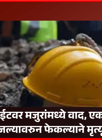 बांधकाम साईटवर मजुरांमध्ये वाद, एकाचा तिसऱ्या मजल्यावरुन फेकल्याने मृत्यू