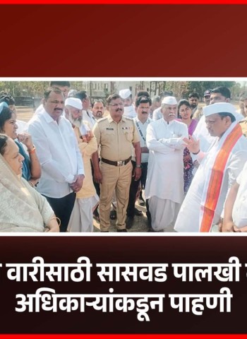 आषाढी वारीसाठी सासवड पालखी तळाची अधिकाऱ्यांकडून पाहणी