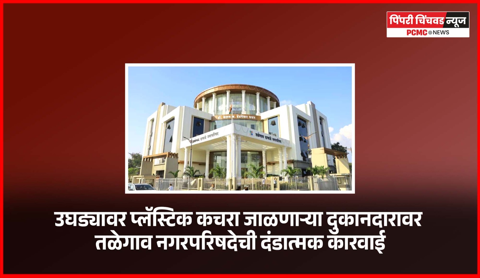 उघड्यावर प्लॅस्टिक कचरा जाळणाऱ्या दुकानदारावर तळेगाव दाभाडे नगरपरिषदेची दंडात्मक कारवाई