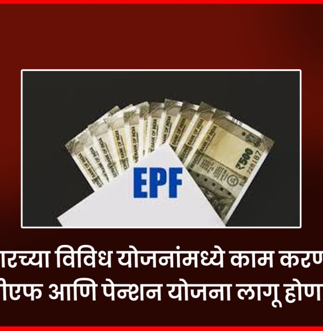 सरकारच्या विविध योजनांमध्ये काम करणाऱ्या पीएफ आणि पेन्शन योजना लागू होणार