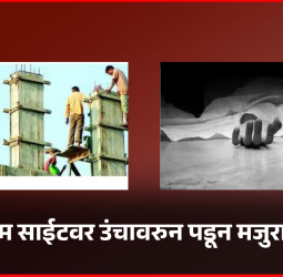 बांधकाम साईटवर उंचावरुन पडून मजुराचा मृत्यू, ठेकेदारावर गुन्हा