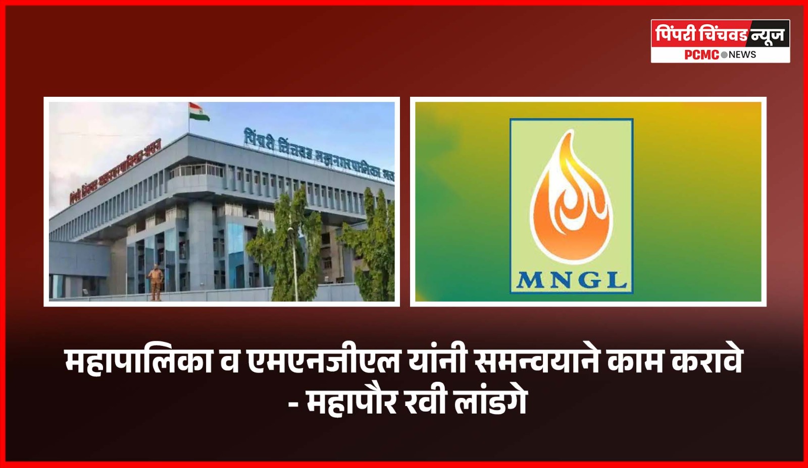 महापालिका व एमएनजीएल यांनी समन्वयाने काम करावे - महापौर रवी लांडगे