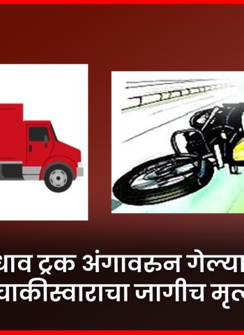 भरधाव ट्रक अंगावरुन गेल्याने दुचाकीस्वाराचा जागीच मृ्त्यू