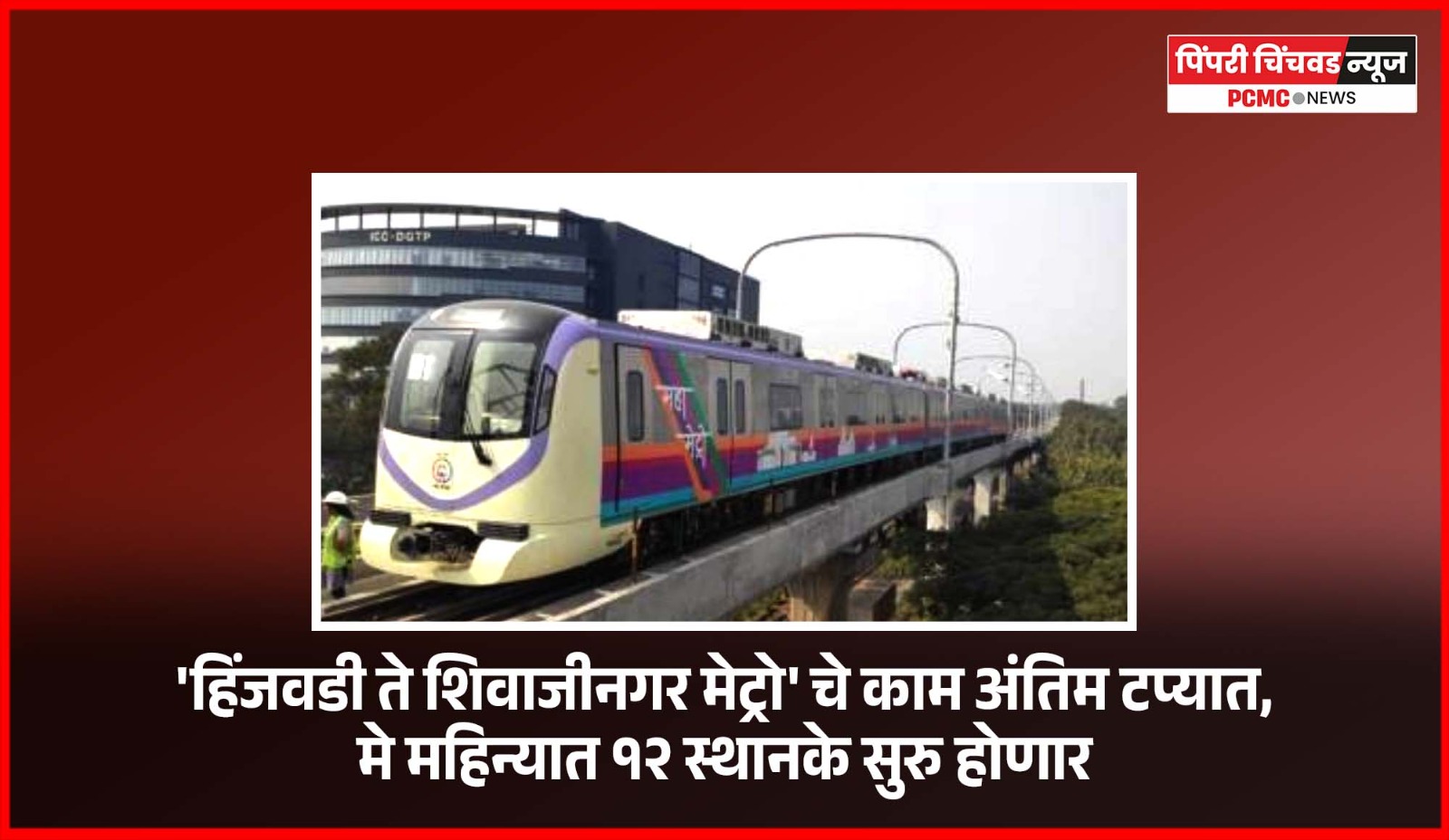 'हिंजवडी ते शिवाजीनगर मेट्रो'चे काम अंतिम टप्यात, मे महिन्यात १२ स्थानके सुरु होणार