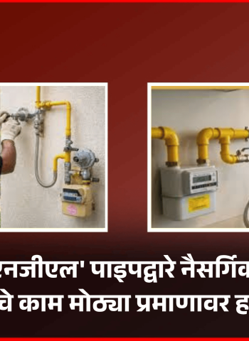 'एमएनजीएल' पाइपद्वारे नैसर्गिक गॅस कनेक्शनचे काम मोठ्या प्रमाणावर हाती घेणार