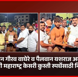 पैलवान गौरव वाघेरे व यशराज अमराळे यांची महाराष्ट्र केसरी कुस्ती स्पर्धेसाठी निवड