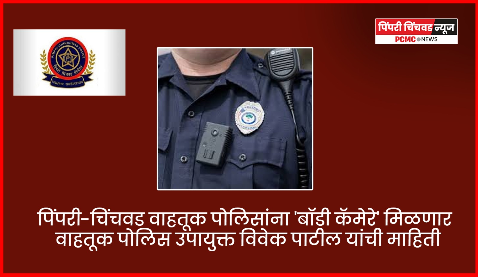 पिंपरी-चिंचवड वाहतूक पोलिसांना 'बॉडी कॅमेरे' मिळणार, वाहतूक पोलिस उपायुक्त विवेक पाटील यांची माहिती
