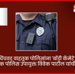 पिंपरी-चिंचवड वाहतूक पोलिसांना 'बॉडी कॅमेरे' मिळणार, वाहतूक पोलिस उपायुक्त विवेक पाटील यांची माहिती