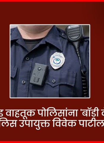 पिंपरी-चिंचवड वाहतूक पोलिसांना 'बॉडी कॅमेरे' मिळणार, वाहतूक पोलिस उपायुक्त विवेक पाटील यांची माहिती