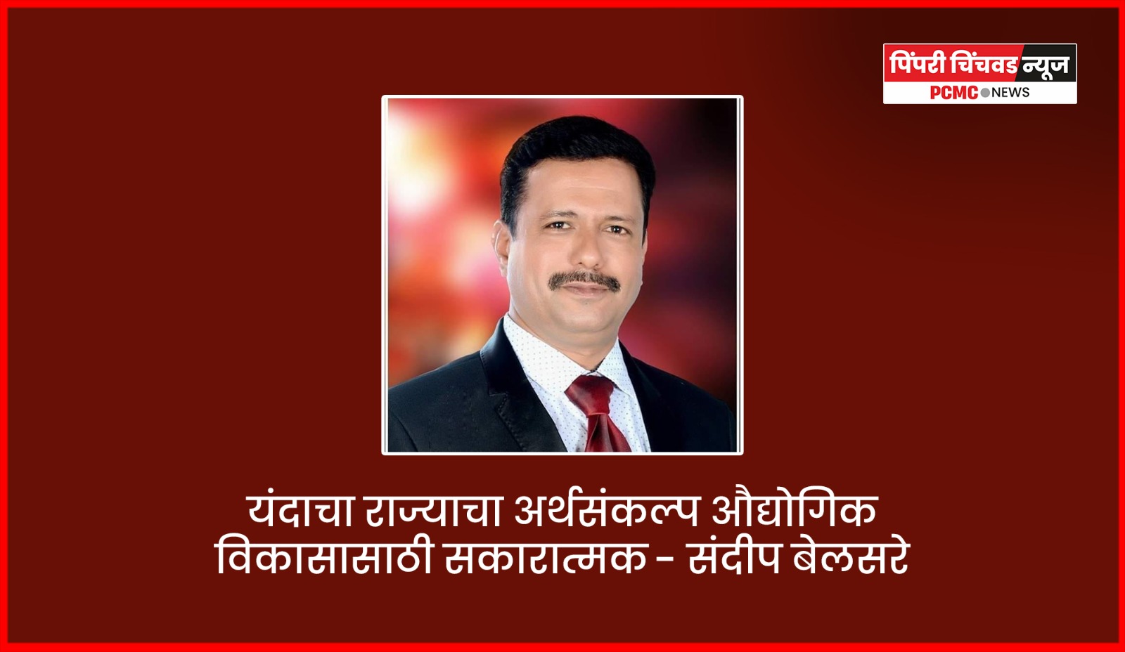 यंदाचा राज्याचा अर्थसंकल्प औद्योगिक विकासासाठी सकारात्मक - संदीप बेलसरे