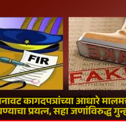 बनावट कागदपत्रांच्या आधारे मालमत्ता बळकावण्याचा प्रयत्न, सहा जणांविरुद्ध गुन्हा दाखल