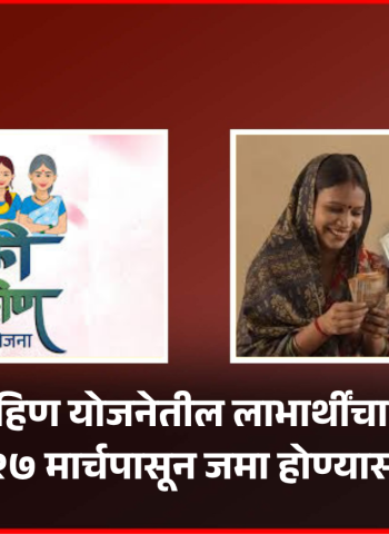 लाडकी बहिण योजनेतील लाभार्थींचा फेब्रुवारीचा हफ्ता २७ मार्चपासून जमा होण्यास सुरवात