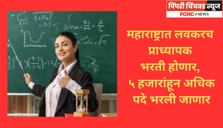 महाराष्ट्रात लवकरच प्राध्यापक भरती होणार, ५ हजारांहून अधिक पदे भरली जाणार