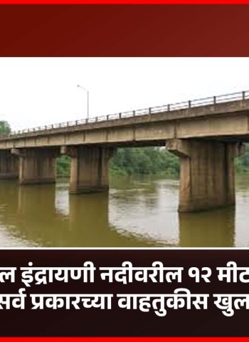 आळंदी येथील इंद्रायणी नदीवरील १२ मीटर रुंदीचा पूल सर्व प्रकारच्या वाहतुकीस खुला