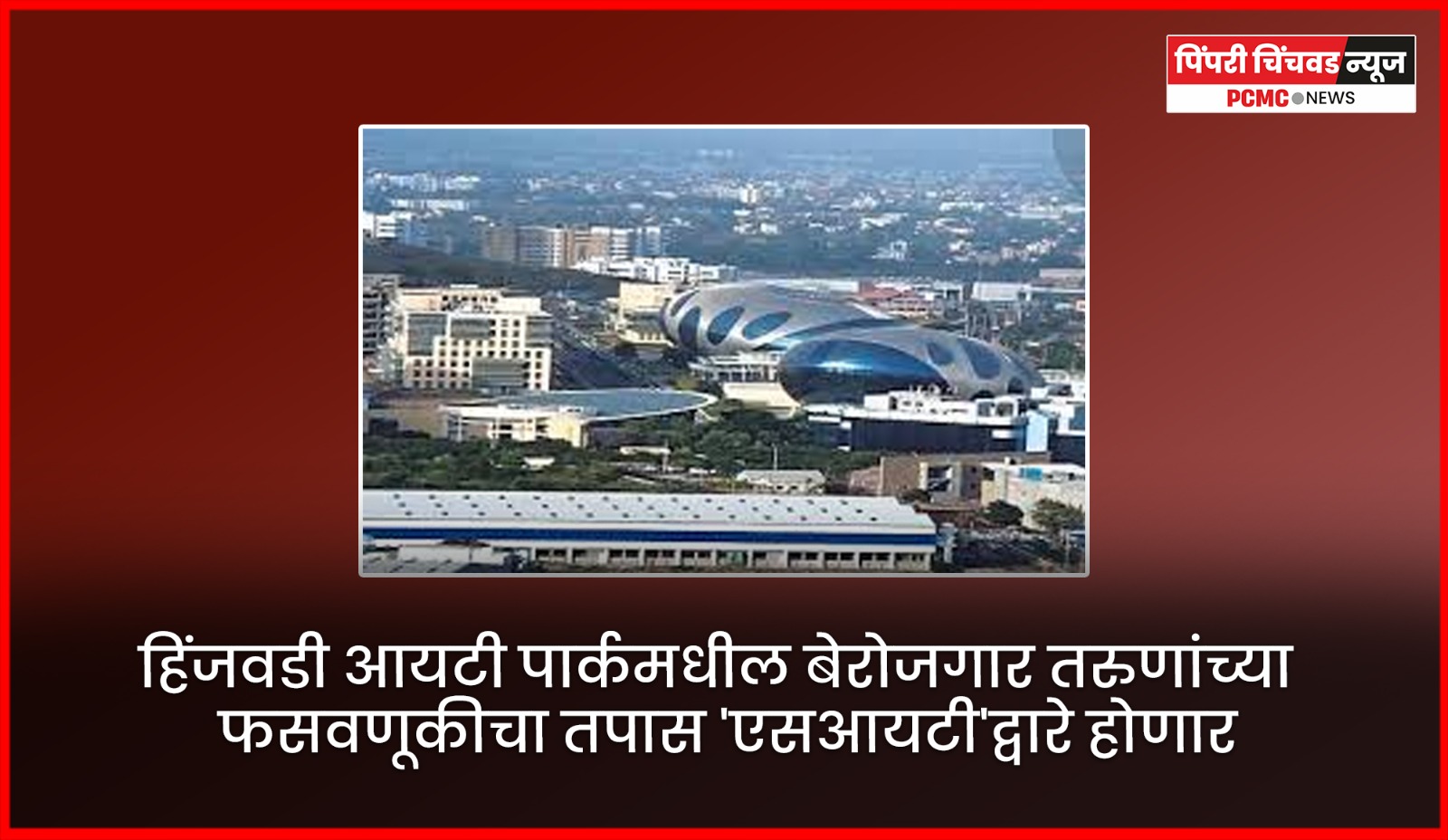 हिंजवडी आयटी पार्कमधील बेरोजगार तरुणांच्या फसवणूकीचा तपास 'एसआयटी'द्वारे होणार