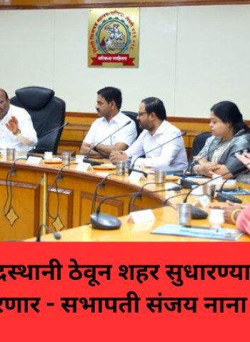 नागरिकांना केंद्रबिंदू मानून शहर सुधारण्याची संरचना तयार करणार - सभापती संजय नाना काटे