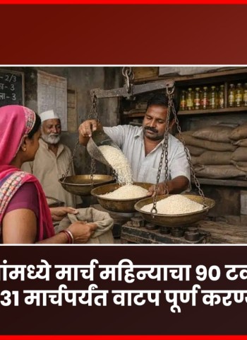 रेशन दुकानांमध्ये मार्च महिन्याचा ९० टक्के धान्यसाठा उपलब्ध, ३१ मार्चपर्यंत वाटप पूर्ण करण्याचे उद्दीष्ट