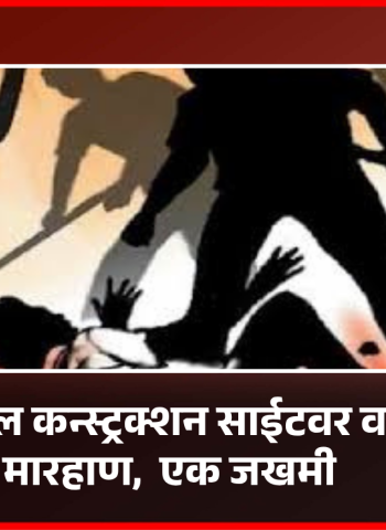 निगडीतील कन्स्ट्रक्शन साईटवर वादातून मारहाण,  एक जखमी