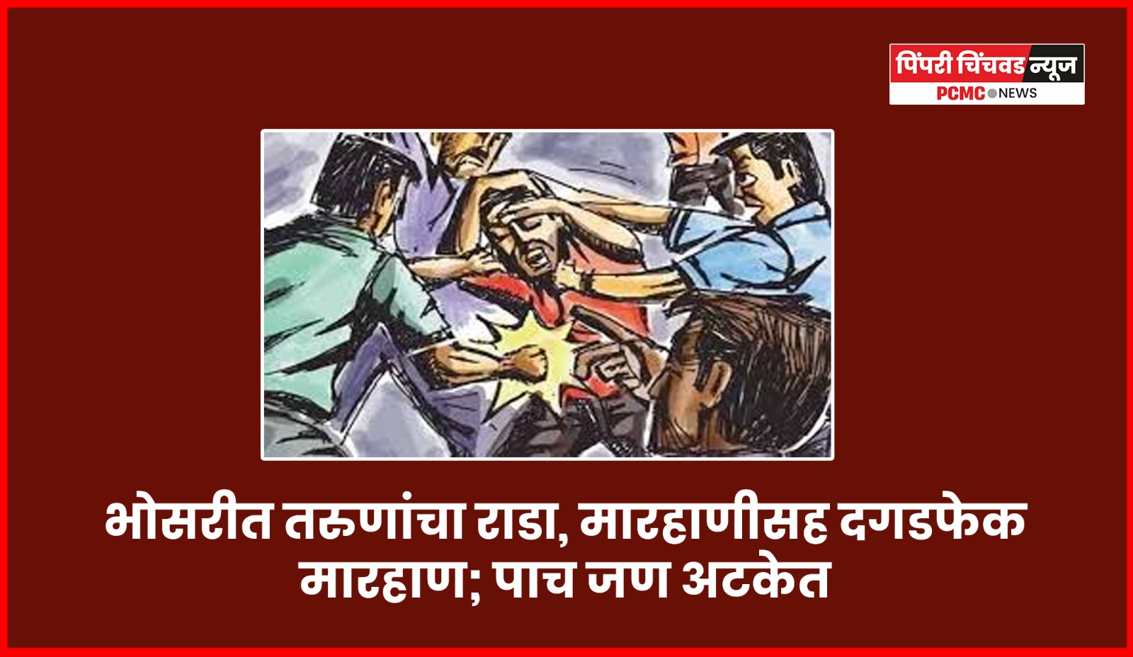 भोसरीत तरुणांचा राडा, मारहाणीसह दगडफेक, मारहाण; पाच जण अटकेत