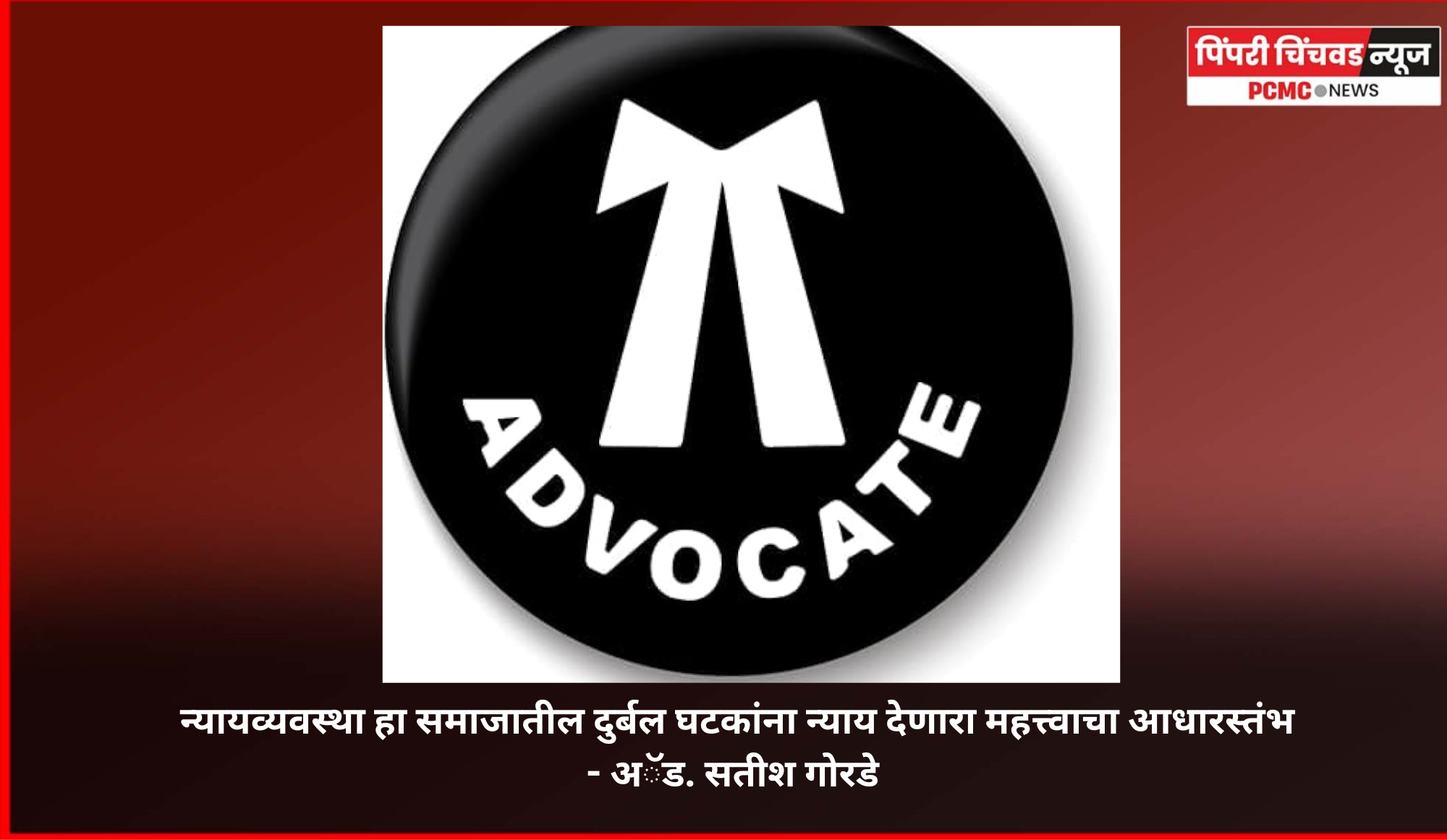 न्यायव्यवस्था हा समाजातील दुर्बल घटकांना न्याय देणारा महत्त्वाचा आधारस्तंभ - अॅड. सतीश गोरडे