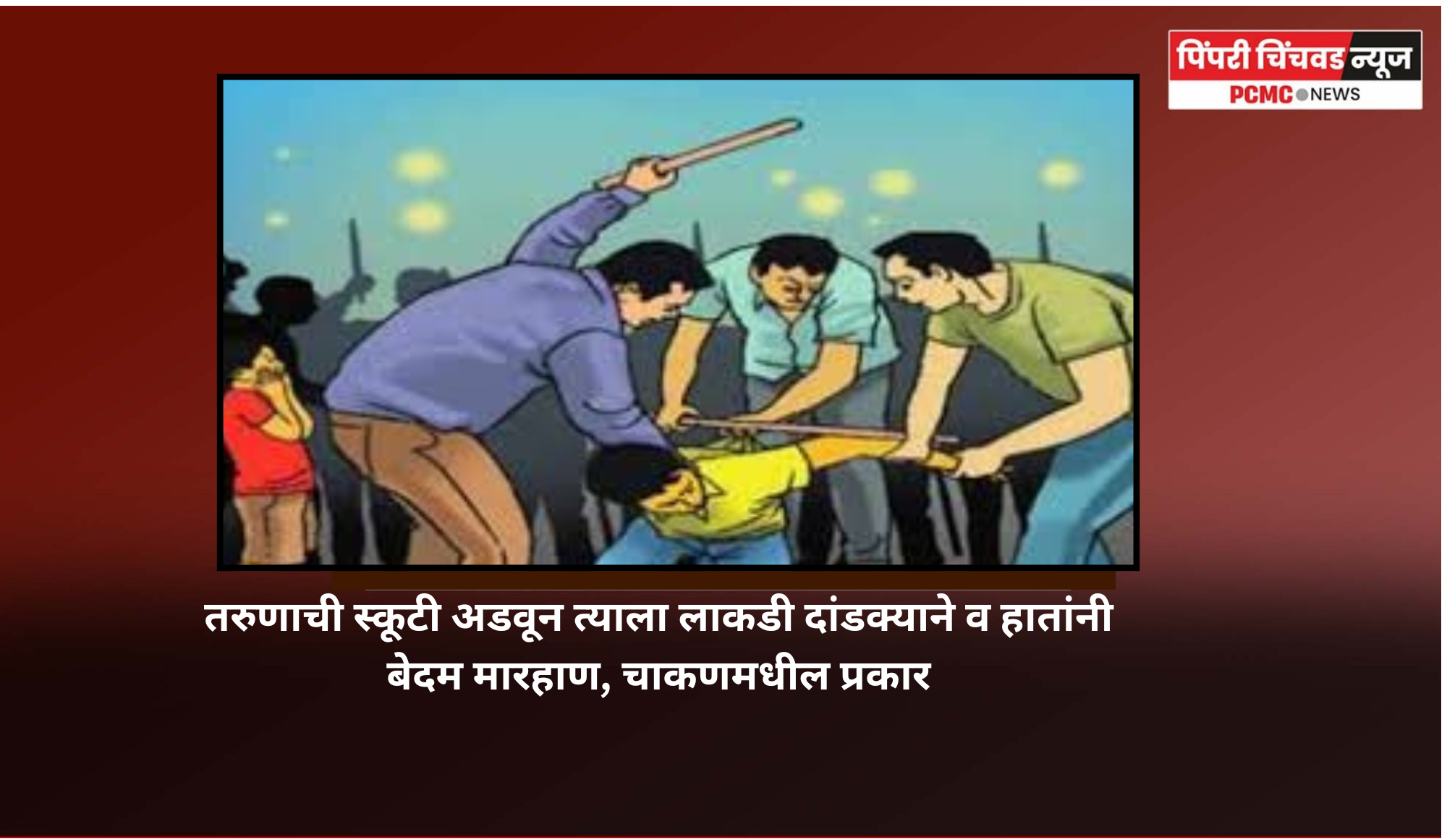 तरुणाची स्कूटी अडवून त्याला लाकडी दांडक्याने व हातांनी बेदम मारहाण, चाकणमधील प्रकार