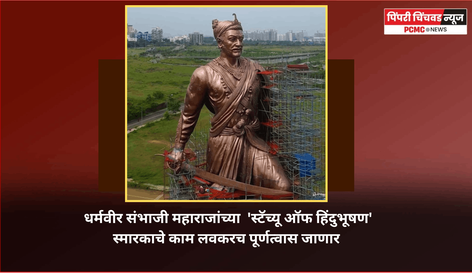धर्मवीर संभाजी महाराजांच्या  'स्टॅच्यू ऑफ हिंदुभूषण' स्मारकाचे काम लवकरच पूर्णत्वास जाणार