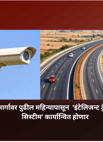 समृद्धी महामार्गावर पुढील महिन्यापासून  'इंटेलिजन्ट ट्रॅफिक मॅनेजमेंट सिस्टीम' कार्यान्वित होणार