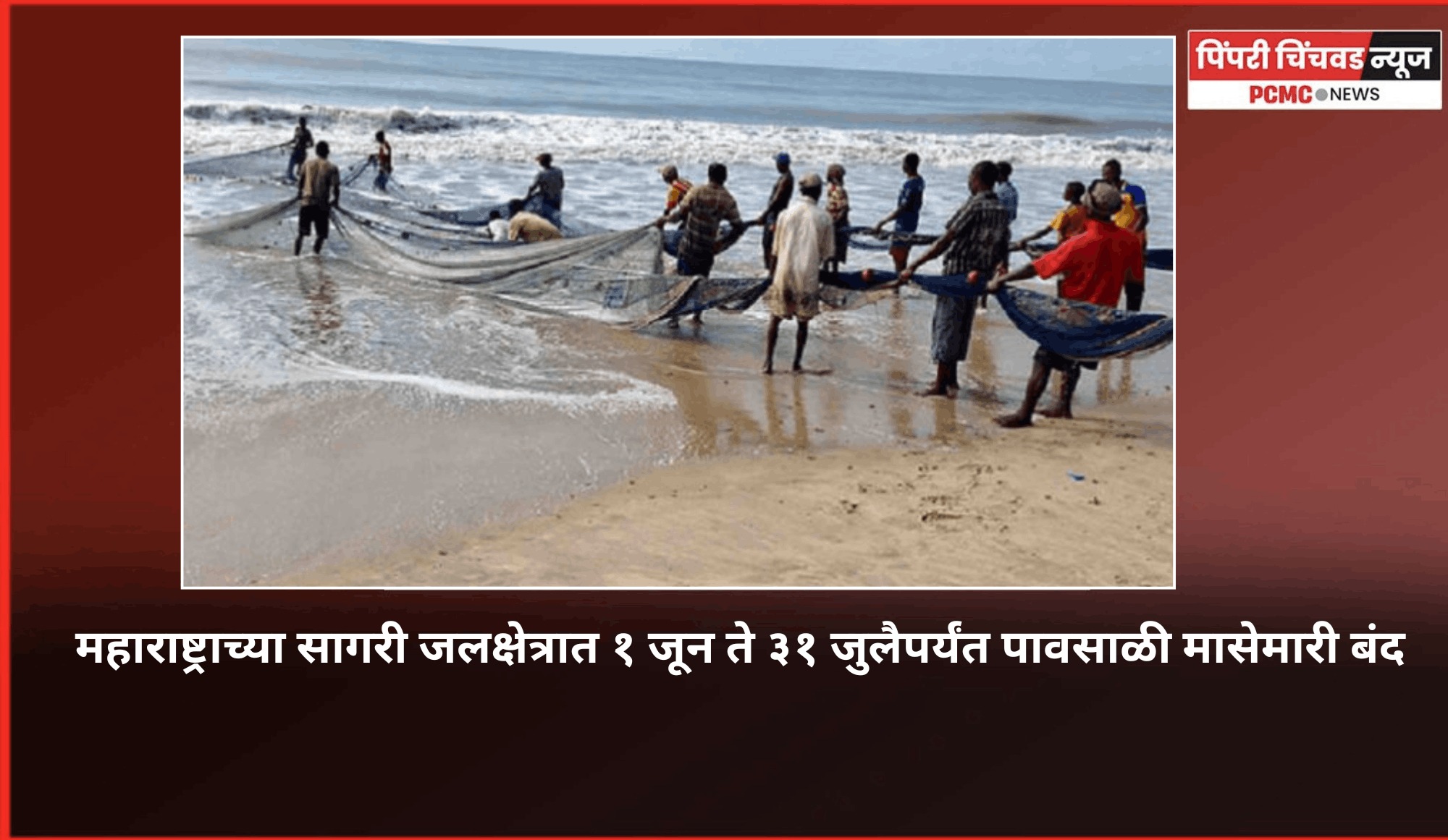 महाराष्ट्राच्या सागरी जलक्षेत्रात  १ जून ते ३१ जुलैपर्यंत पावसाळी मासेमारी बंद राहणार
