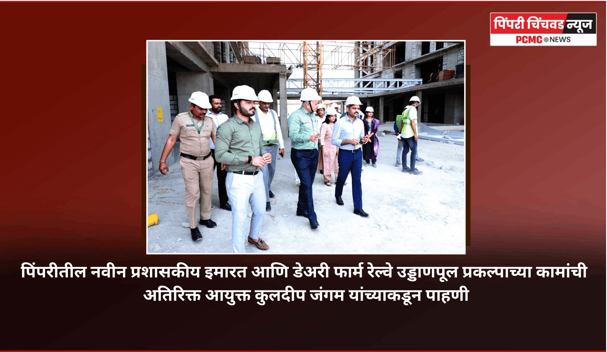 पिंपरीतील नवीन प्रशासकीय इमारत आणि डेअरी फार्म रेल्वे उड्डाणपूल प्रकल्पाच्या कामांची अतिरिक्त आयुक्त कुलदीप जंगम यांच्याकडून पाहणी