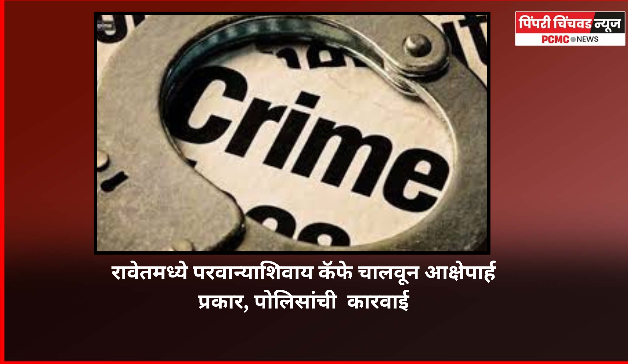 रावेतमध्ये परवान्याशिवाय कॅफे चालवून आक्षेपार्ह प्रकार, पोलिसांची  कारवाई
