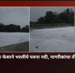 रासायनिक फेसाने भरलीये पवना नदी, प्रशासनाच्या निष्क्रियेतवर नागरीकांचा तीव्र संताप