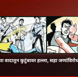 जुन्या वादातून कुटुंबावर हल्ला, सहा जणांविरोधात गुन्हा