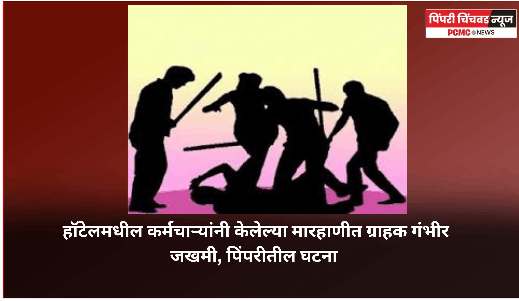 हॉटेलमधील कर्मचाऱ्यांनी केलेल्या मारहाणीत ग्राहक गंभीर जखमी, पिंपरीतील घटना