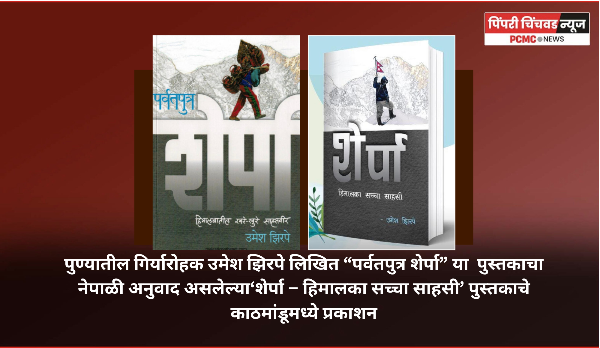 पुण्यातील गिर्यारोहक उमेश झिरपे लिखित “पर्वतपुत्र शेर्पा” या  पुस्तकाचा नेपाळी अनुवाद असलेल्या‘शेर्पा – हिमालका सच्चा साहसी’ पुस्तकाचे काठमांडूमध्ये प्रकाशन