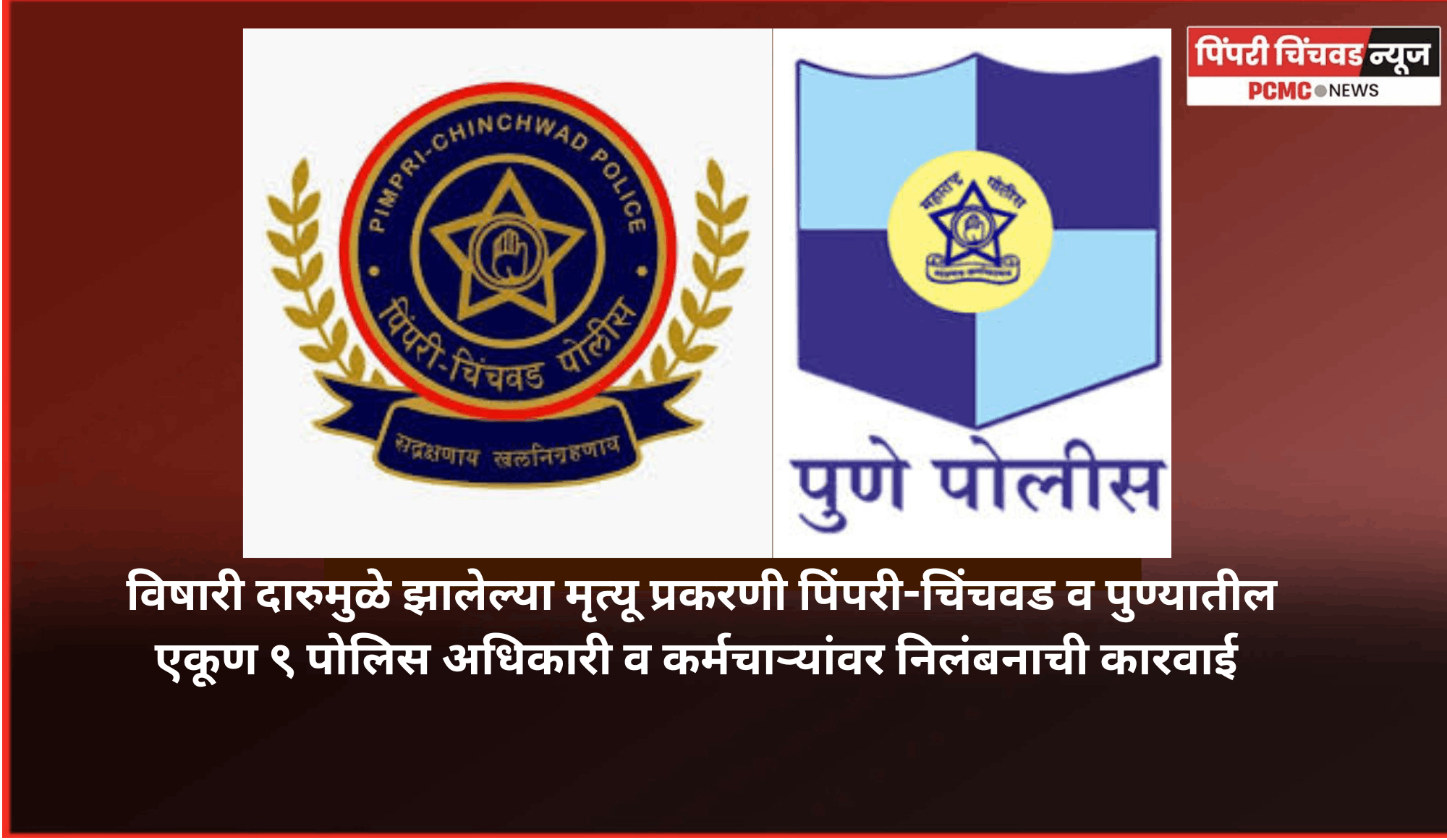 विषारी दारुमुळे झालेल्या मृत्यू प्रकरणी पिंपरी-चिंचवड व पुण्यातील एकूण ९ पोलिस अधिकारी व कर्मचाऱ्यांवर निलंबनाची कारवाई