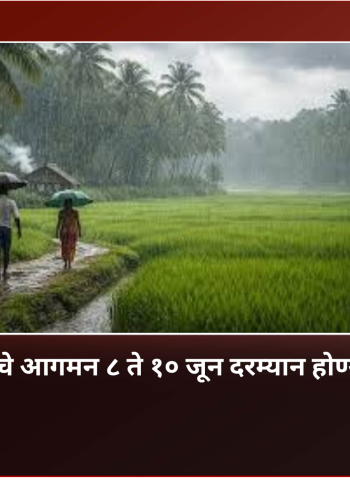 राज्यात मॉन्सूनचे आगमन ८ ते १० जून दरम्यान होण्याची शक्यता