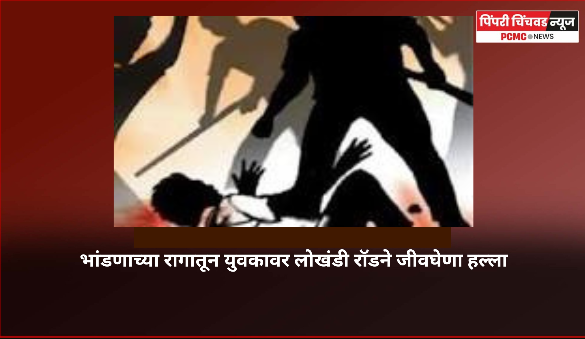 भांडणाच्या रागातून युवकावर लोखंडी रॉडने जीवघेणा हल्ला