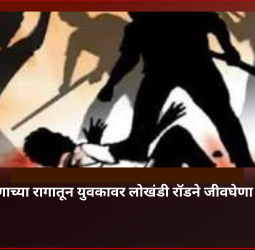 भांडणाच्या रागातून युवकावर लोखंडी रॉडने जीवघेणा हल्ला