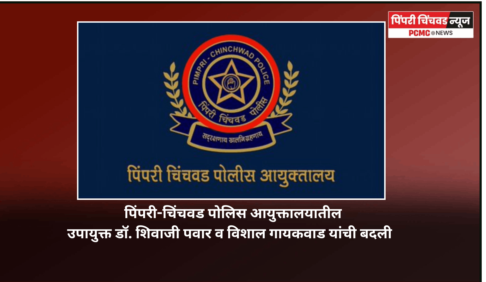 पिंपरी-चिंचवड पोलिस आयुक्तालयातील उपायुक्त डॉ. शिवाजी पवार व विशाल गायकवाड यांची बदली