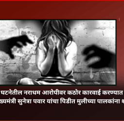 नसरापूर घटनेतील नराधम आरोपीवर कठोर कारवाई करण्यात येईल, उपमुख्यमंत्री सुनेत्रा पवार यांचा पिडीत मुलीच्या पालकांना शब्द