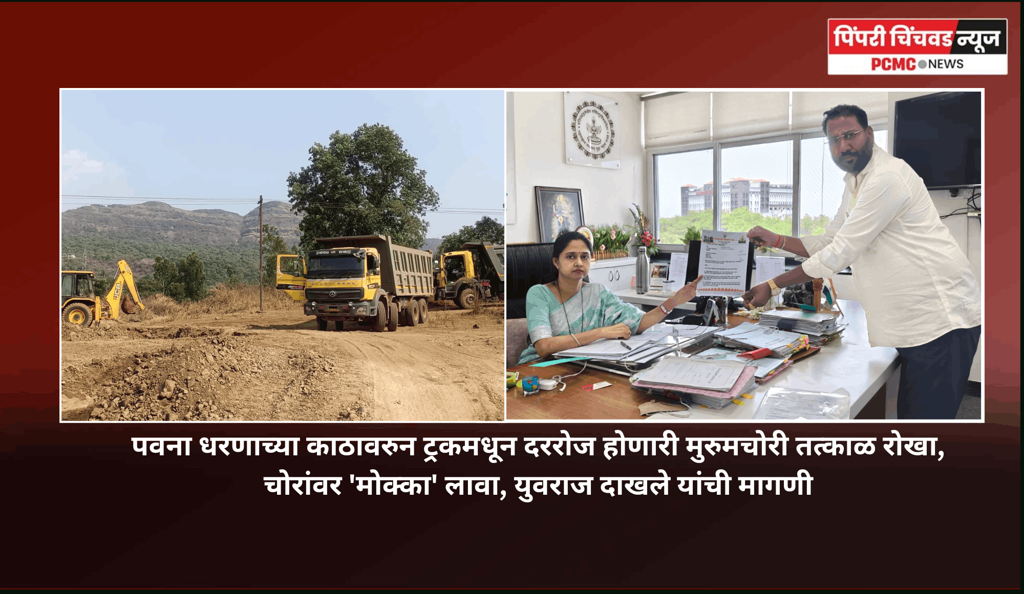 पवना धरणाच्या काठावरुन ट्रकमधून दररोज होणारी मुरुम तत्काळ चोरी रोखा, चोरांवर 'मोक्का' लावा