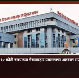 महापालिकेतील ६० कोटी रुपयांच्या गैरव्यवहार प्रकरणाचा सविस्तर अहवाल राज्य शासनाकडे